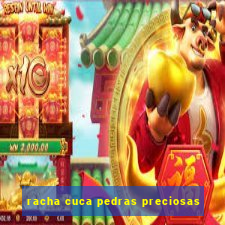 racha cuca pedras preciosas